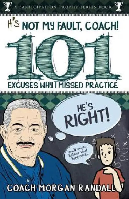 It's Not My Fault, Coach !: The 101 Greatest Excuses For Missing Practice by Morgan Randall