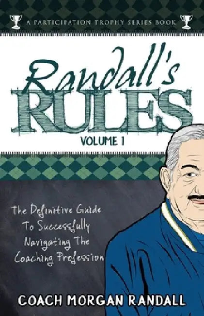 Randall's Rules Volume One: The Definitive Guide For Successfully Navigating The Coaching Profession by John Brubaker