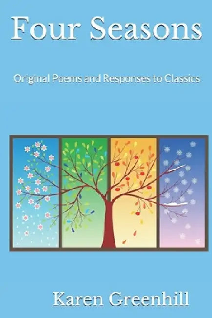 Four Seasons: Original Poems and Responses to Classics by Karen Greenhill