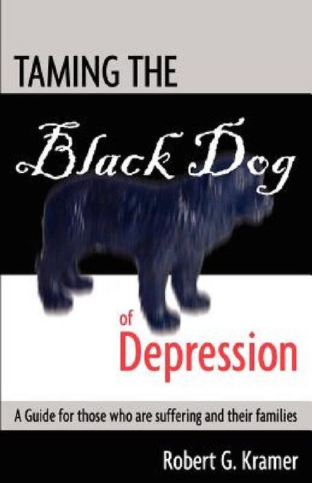 Taming the Black Dog of Depression: A guide for those who are suffering and their families by Karen Taverner