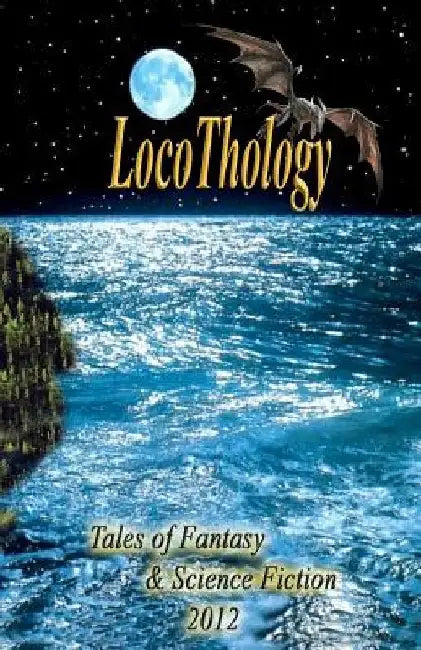 LocoThology: Tales of Fantasy & Science Fiction 2012 by Gary Wedlund