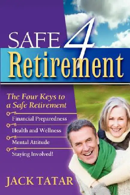 Safe 4 Retirement: The 4 Keys to a Safe Retirement by Jack Tatar