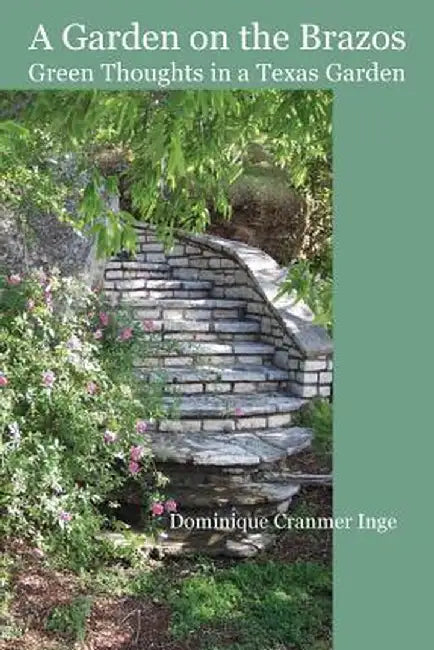 A Garden on the Brazos Green Thoughts in a Texas Garden by Dominique Cranmer Inge