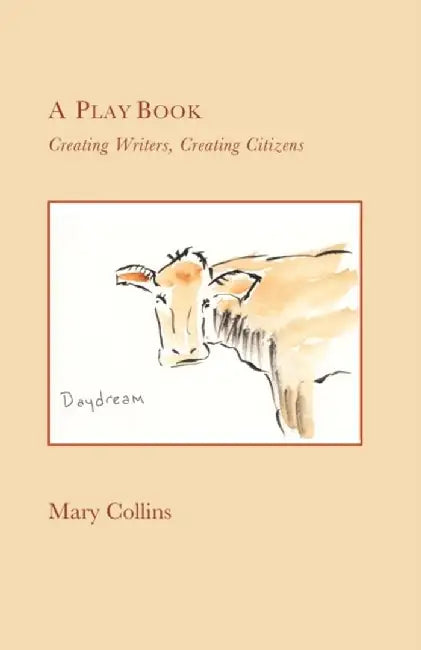 A Play Book: Creating Writers, Creating Citizens by Mary Collins