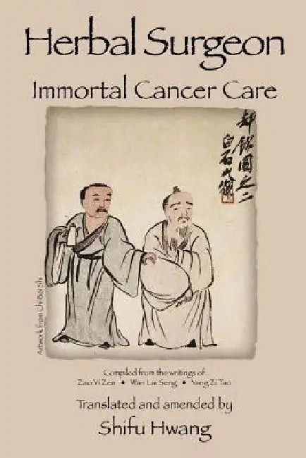 Herbal Surgeon Immortal Cancer Care by Shifu P. Hwang, Shifu P. Hwang