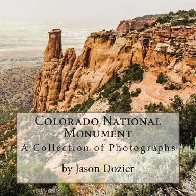 Colorado National Monument: A Collection of Photographs by Jason Dozier by Jason Dozier