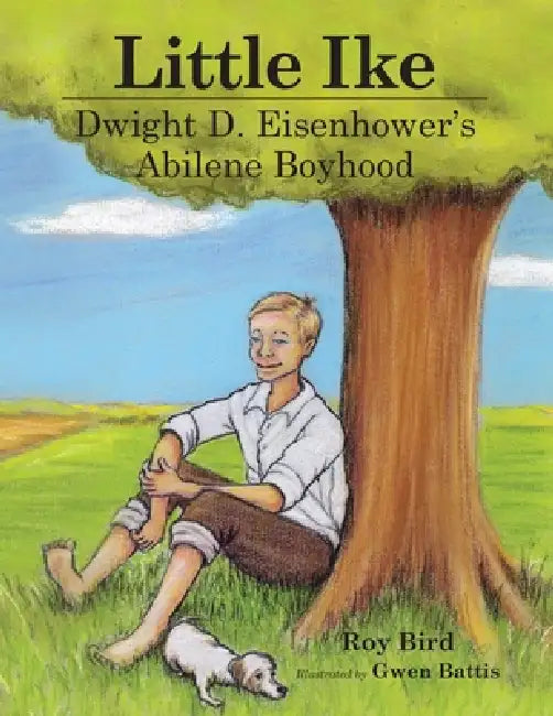 Little Ike: Dwight D. Eisenhower's Abilene Boyhood by Roy Bird, Gwen Battis