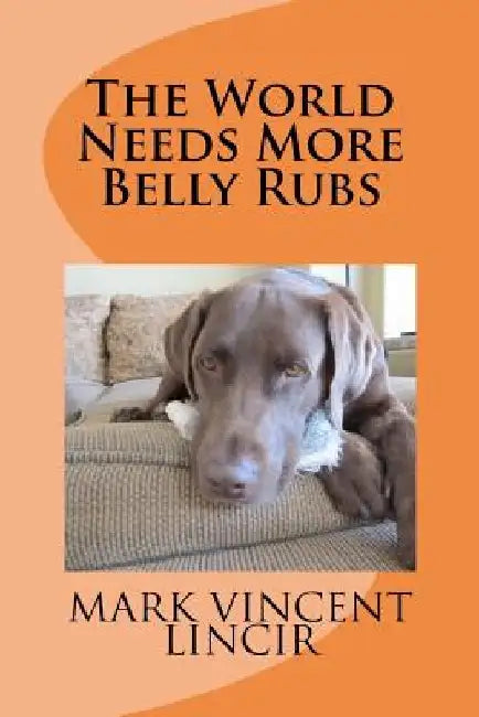 The World Needs More Belly Rubs by Mark Vincent Lincir