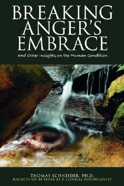 Breaking Anger's Embrace and Other Insights on the Human Condition by Thomas E. Schneider, Joan E. Thomas
