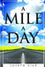 A Mile A Day: How to Get to Where You Want to Go In Life, and Stay Away from the Places You Don't. Reaching One Milestone At a Time. by Joseph Lige