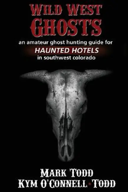 Wild West Ghosts by Mark Todd, Kym O'Connell-Todd