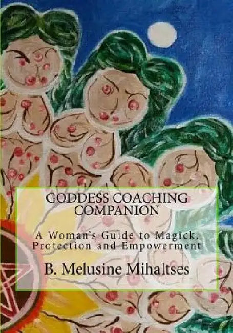 Goddess Coaching Companion: A Woman's Guide to Magick, Protection and Empowerment by B. Melusine Mihaltses