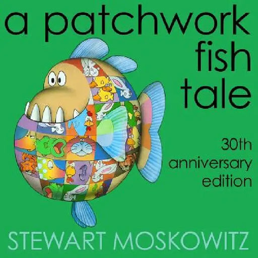 A Patchwork Fish Tale: 30th Anniversary Edition by Stewart Moskowitz