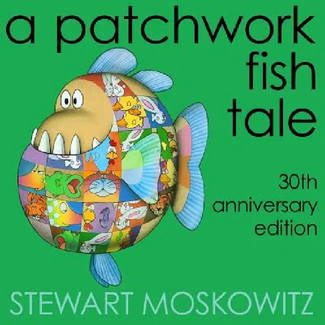A Patchwork Fish Tale: 30th Anniversary Edition by Stewart Moskowitz