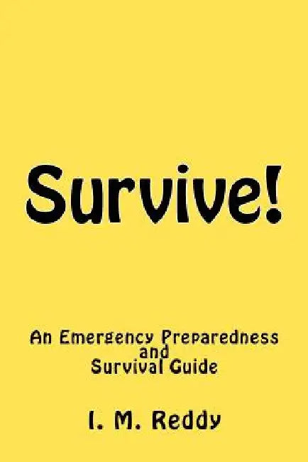 Survive!: An Emergency Preparedness and Survival Guide by I. M. Reddy