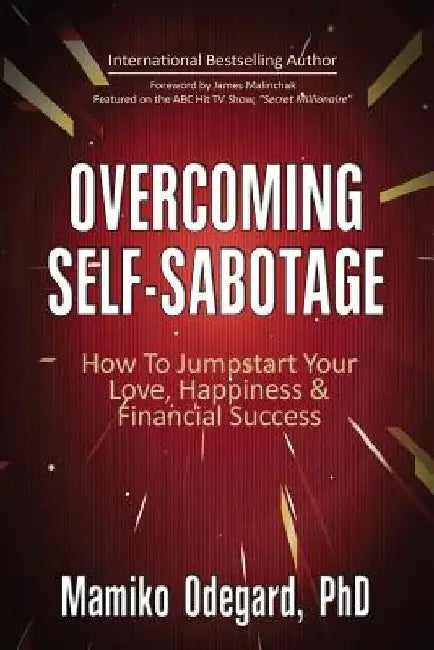Overcoming Self-Sabotage: How to Jumpstart Yourself for Love, Happiness, and Financial Success by Mamiko Odegard Phd