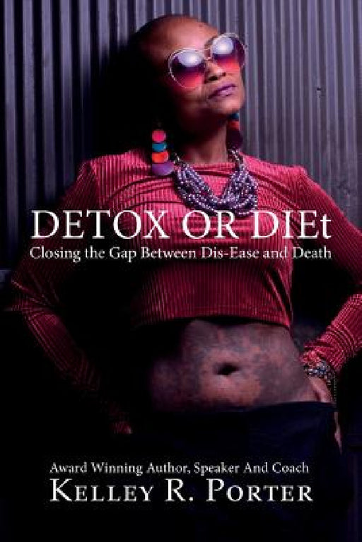 Detox or DIEt: Closing the Gap Between Dis-Ease and Death by Kelley Porter, Richard Anderson, Janet Starr-Hull