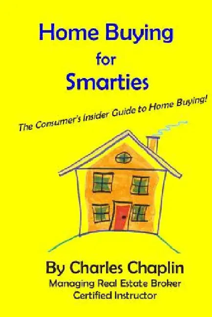Home Buying For Smarties: The Insider Consumer's Guide to Home Buying by Charles Chaplin