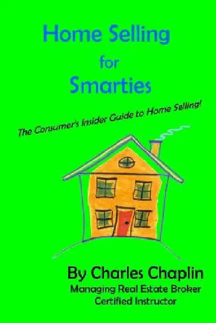 Home Selling For Smarties: The Consumer's Insider Guide to Home Selling by Charles Chaplin