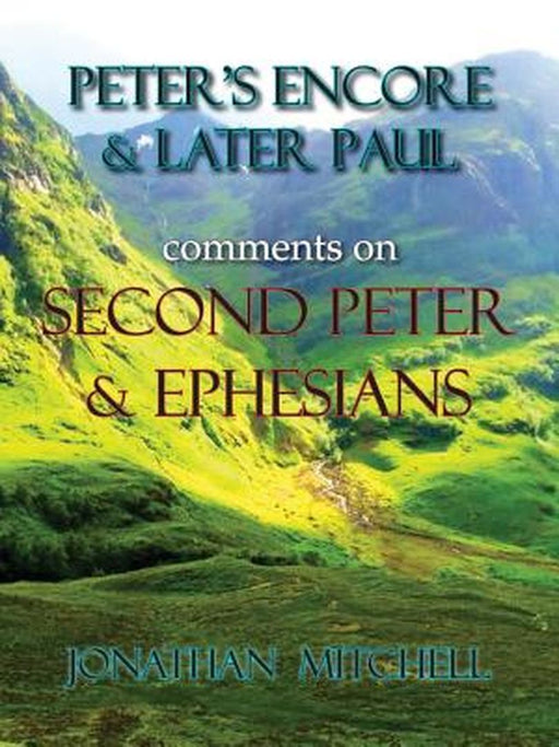 Peter's Encore & Later Paul, Comments on Second Peter & Ephesians by Jonathan Paul Mitchell