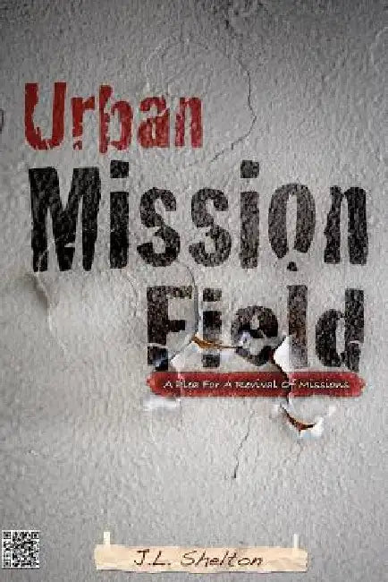 Urban Mission Field: A Plea For A Revival Of Missions by J. L. Shelton