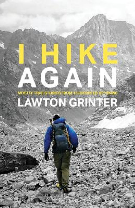 I Hike Again: Mostly True Stories from 15,000 Miles of Hiking by Lawton Grinter