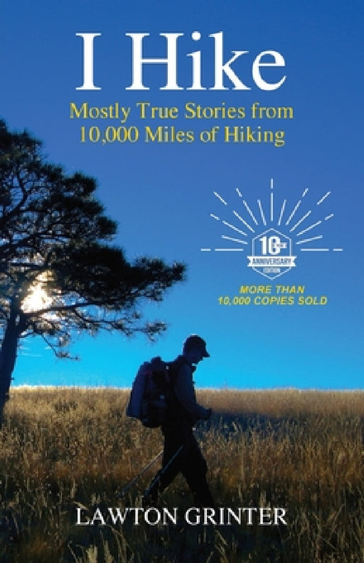 I Hike: Mostly True Stories from 10,000 Miles of Hiking by Lawton Grinter
