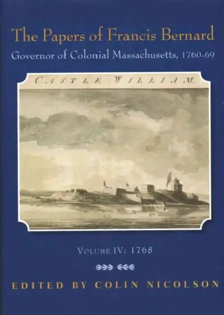 The Papers of Francis Bernard, Governor of Colonial Massachusetts, 1760-69, Volume 4: 1768 Volume 86 by Francis Bernard, John W. Tyler