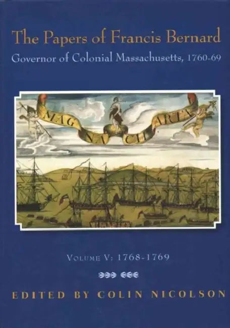 The Papers of Francis Bernard, Governor of Colonial Massachusetts, 1760-69, Volume 5: 1768-1769 Volume 87 by Francis Bernard, John W. Tyler