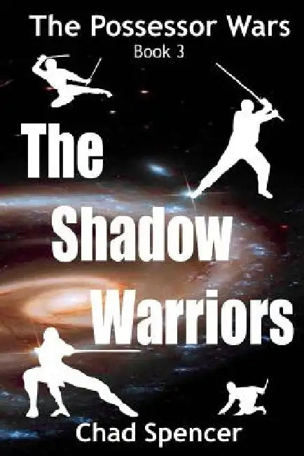 The Shadow Warriors: The Possessor Wars: Book 3 by Chad Spencer