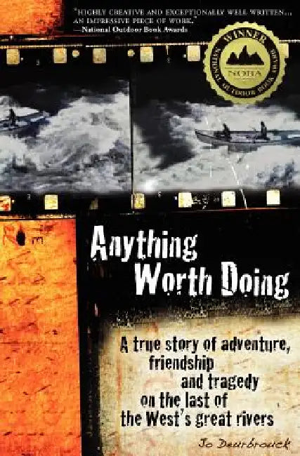 Anything Worth Doing: A True Story of Adventure, Friendship and Tragedy on the Last of the West's Great Rivers by Jo Deurbrouck