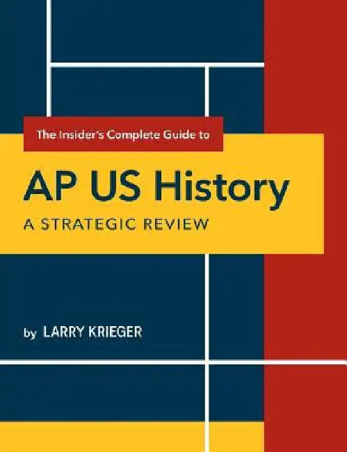 The Insider's Complete Guide to AP US History: A Strategic Review by Larry Krieger