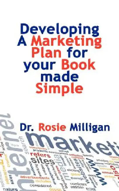 Developing a Marketing Plan for Your Book Made Simple by Phd Rosie Milligan