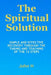 The Spiritual Solution - Simple And Effective Recovery Through The Taking And Teaching Of The 12 Steps by John H