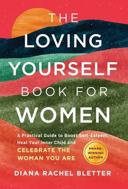 The Loving Yourself Book for Women: A Practical Guide to Boost Self-Esteem, Heal Your Inner Child, and Celebrate the Woman You Are by Diana Rachel Bletter