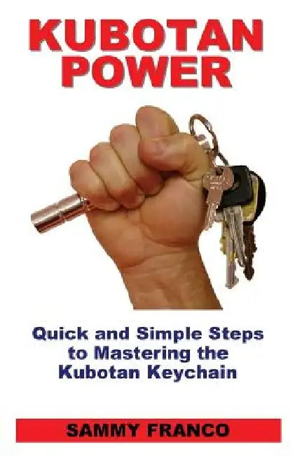 Kubotan Power: Quick and Simple Steps to Mastering the Kubotan Keychain by Sammy Franco