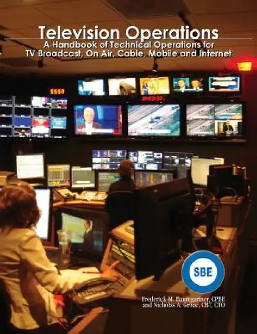 Television Operations: A Handbook of Technical Operations for TV Broadcast, On Air, Cable, Mobile and Internet by Frederick M. Baumgartner, Nicholas a. Grbac