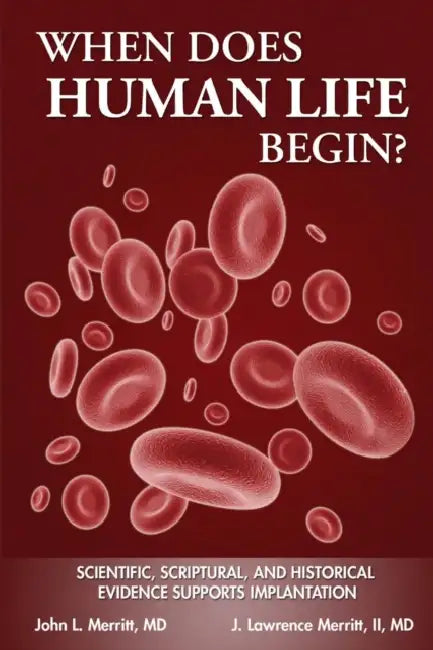 When Does Human Life Begin? - Scientific, Scriptural, and Historical Evidence Supports Implantation by John L. Merritt, II Merritt J. Lawrence
