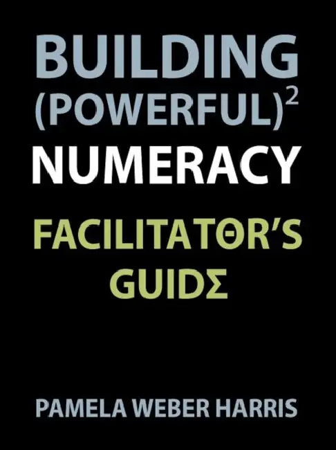 Building Powerful Numeracy: Facilitator's Guide by Pamela Harris