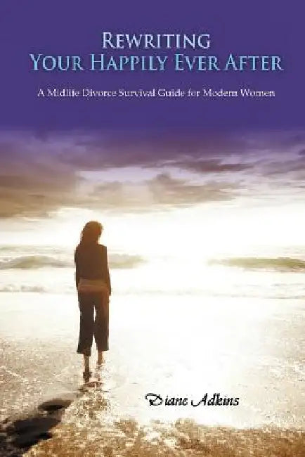Rewriting Your Happily Ever After: A Midlife Divorce Survival Guide for Modern Women by Diane Adkins