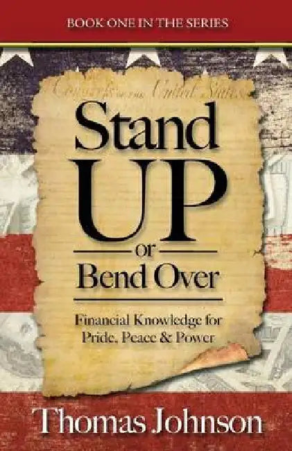 Stand Up or Bend Over: Take Control and Achieve Your Financial Dreams! by Thomas Johnson