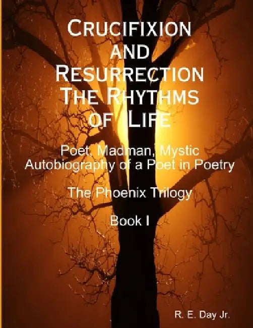 Crucifixion and Resurrection; The Rhythms of Life by Jr. Day R. E.