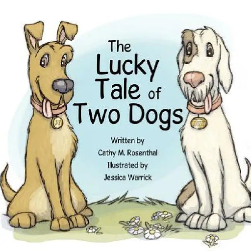 The Lucky Tale of Two Dogs by Cathy M. Rosenthal, Jessica Warrick