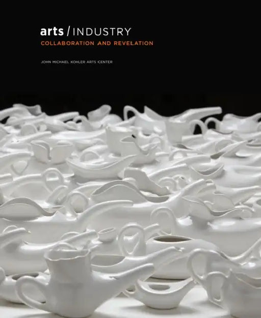 Arts/Industry: Collaboration and Revelation by Ruth Kohler, Ezra Shales, Glen Brown