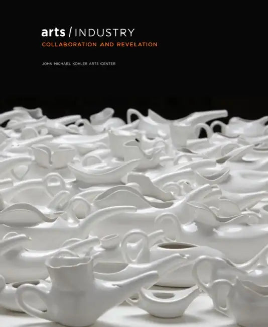Arts/Industry: Collaboration and Revelation by Ruth Kohler, Ezra Shales, Glen Brown