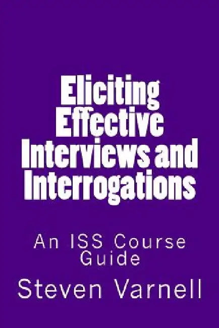 Eliciting Effective Interviews and Interrogations: An ISS Course Guide by Steven Varnell