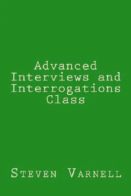 Advanced Interviews and Interrogations Class by Steven Varnell