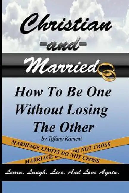 Christian and Married: How to Be One Without Losing the Other by Tiffany Buckner-Kameni