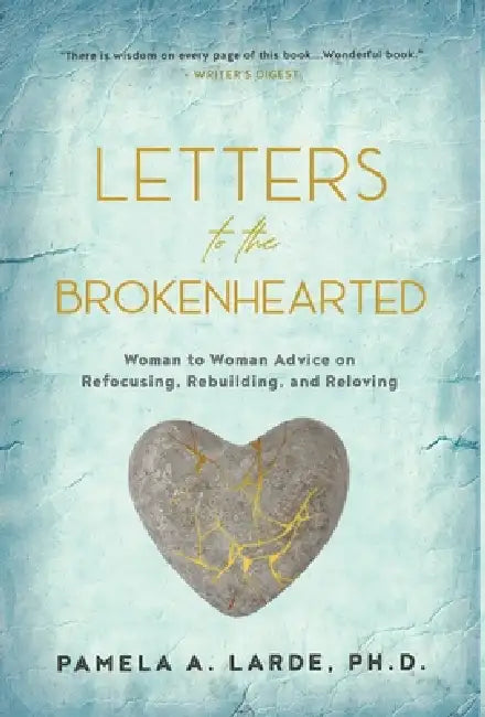 Letters to the Brokenhearted: Woman-to-Woman Advice on Refocusing, Rebuilding, and Reloving by Pamela A. Larde