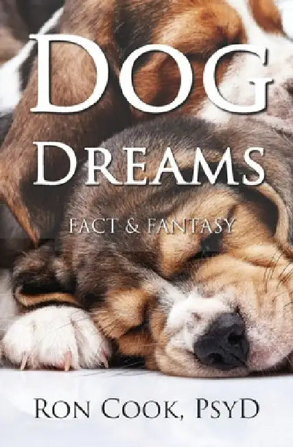 Dog Dreams: Fact & Fantasy by Ron Cook Psyd